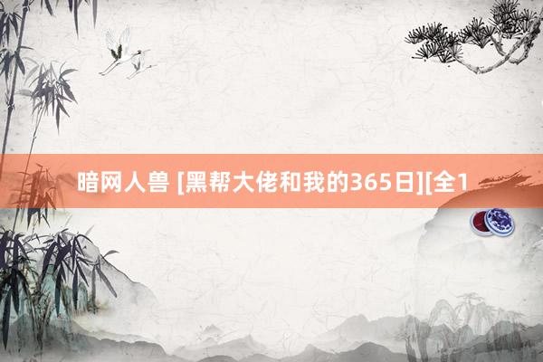 暗网人兽 [黑帮大佬和我的365日][全1