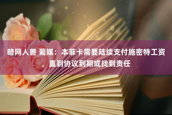 暗网人兽 葡媒：本菲卡需要陆续支付施密特工资，直到协议到期或找到责任