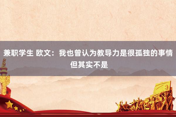 兼职学生 欧文：我也曾认为教导力是很孤独的事情 但其实不是